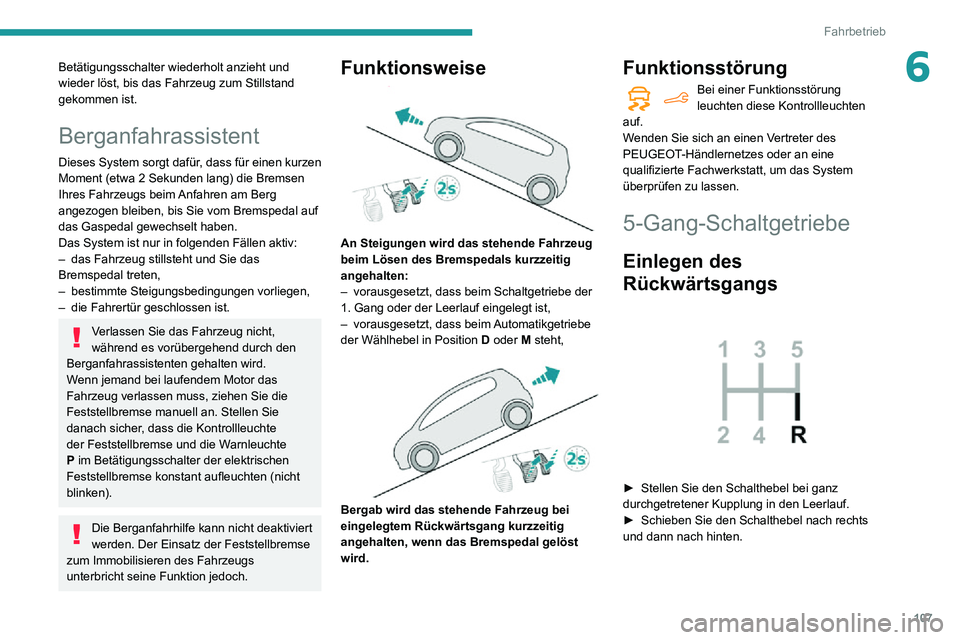 PEUGEOT PARTNER 2021 Betriebsanleitungen (in German) 107
Fahrbetrieb
6Betätigungsschalter wiederholt anzieht und
wieder löst, bis das Fahrzeug zum Stillstand
gekommen ist.
Berganfahrassistent
Dieses System sorgt dafür, dass für einen kurzen
Momen PEUGEOT PARTNER 2021 Betriebsanleitungen (in German) 107
Fahrbetrieb
6Betätigungsschalter wiederholt anzieht und
wieder löst, bis das Fahrzeug zum Stillstand
gekommen ist.
Berganfahrassistent
Dieses System sorgt dafür, dass für einen kurzen
Momen
