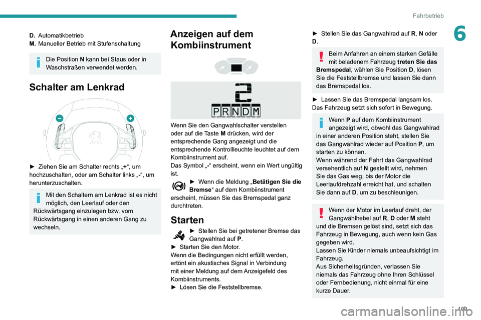PEUGEOT PARTNER 2021 Betriebsanleitungen (in German) 109
Fahrbetrieb
6D.Automatikbetrieb
M. Manueller Betrieb mit Stufenschaltung
Die Position N kann bei Staus oder in
Waschstraßen verwendet werden.
Schalter am Lenkrad
► Ziehen Sie am Schalter r PEUGEOT PARTNER 2021 Betriebsanleitungen (in German) 109
Fahrbetrieb
6D.Automatikbetrieb
M. Manueller Betrieb mit Stufenschaltung
Die Position N kann bei Staus oder in
Waschstraßen verwendet werden.
Schalter am Lenkrad
► Ziehen Sie am Schalter r