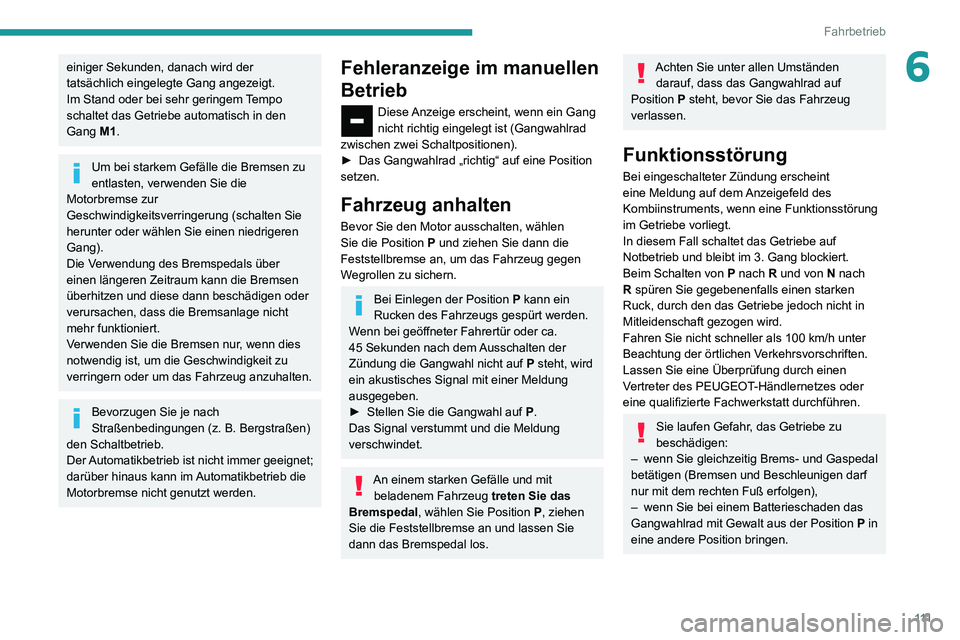 PEUGEOT PARTNER 2021 Betriebsanleitungen (in German) 111
Fahrbetrieb
6einiger Sekunden, danach wird der
tatsächlich eingelegte Gang angezeigt.
Im Stand oder bei sehr geringem Tempo
schaltet das Getriebe automatisch in den
Gang M1.
Um bei starkem Gef PEUGEOT PARTNER 2021 Betriebsanleitungen (in German) 111
Fahrbetrieb
6einiger Sekunden, danach wird der
tatsächlich eingelegte Gang angezeigt.
Im Stand oder bei sehr geringem Tempo
schaltet das Getriebe automatisch in den
Gang M1.
Um bei starkem Gef