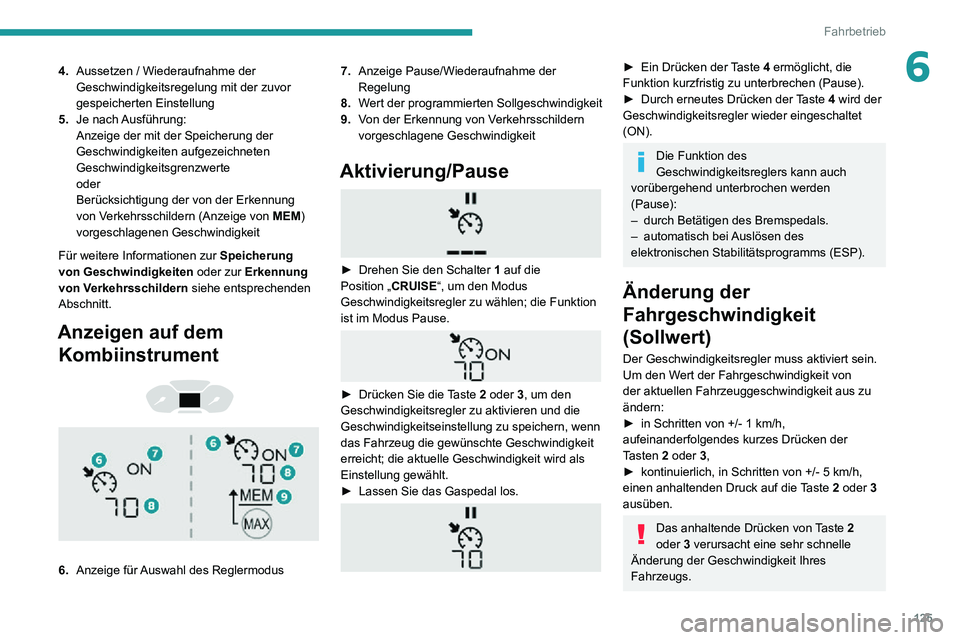 PEUGEOT PARTNER 2021 Betriebsanleitungen (in German) 125
Fahrbetrieb
64.Aussetzen / Wiederaufnahme der
Geschwindigkeitsregelung mit der zuvor
gespeicherten Einstellung
5. Je nach Ausführung:
Anzeige der mit der Speicherung der
Geschwindigkeiten auf PEUGEOT PARTNER 2021 Betriebsanleitungen (in German) 125
Fahrbetrieb
64.Aussetzen / Wiederaufnahme der
Geschwindigkeitsregelung mit der zuvor
gespeicherten Einstellung
5. Je nach Ausführung:
Anzeige der mit der Speicherung der
Geschwindigkeiten auf