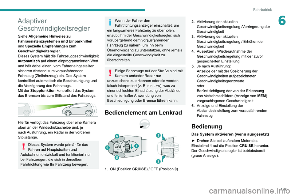 PEUGEOT PARTNER 2021 Betriebsanleitungen (in German) 127
Fahrbetrieb
6Adaptiver Geschwindigkeitsregler
Siehe Allgemeine Hinweise zu
Fahrassistenzsystemen und Einparkhilfen
und Spezielle Empfehlungen zum
Geschwindigkeitsregler.
Dieses System hält di PEUGEOT PARTNER 2021 Betriebsanleitungen (in German) 127
Fahrbetrieb
6Adaptiver Geschwindigkeitsregler
Siehe Allgemeine Hinweise zu
Fahrassistenzsystemen und Einparkhilfen
und Spezielle Empfehlungen zum
Geschwindigkeitsregler.
Dieses System hält di