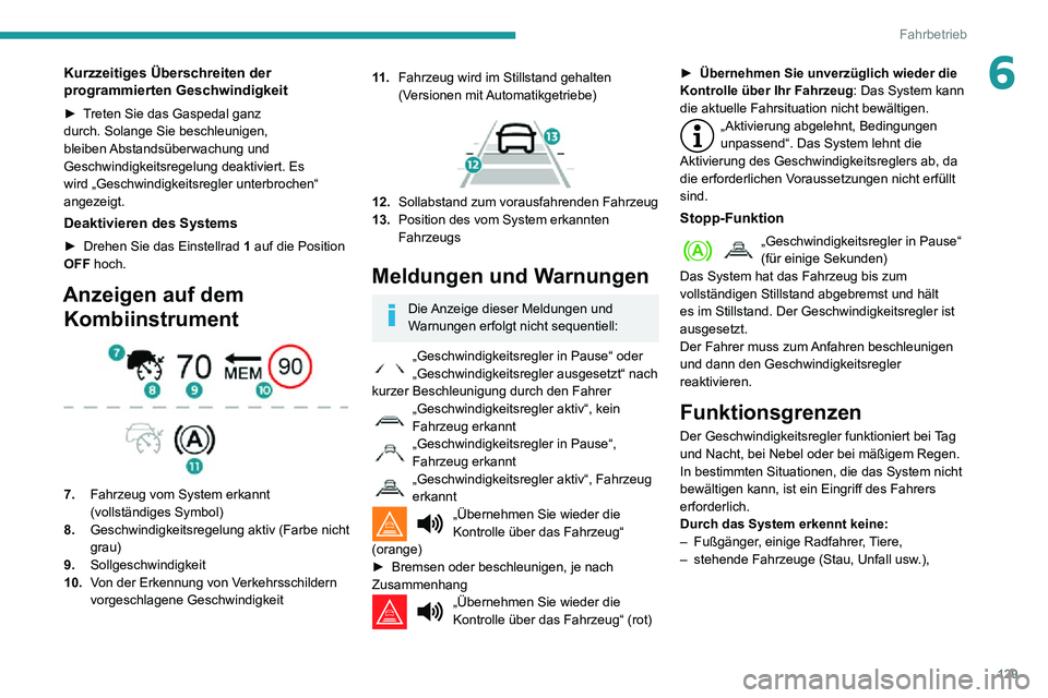 PEUGEOT PARTNER 2021 Betriebsanleitungen (in German) 129
Fahrbetrieb
6Kurzzeitiges Überschreiten der
programmierten Geschwindigkeit
► Treten Sie das Gaspedal ganz durch. Solange Sie beschleunigen,
bleiben Abstandsüberwachung und
Geschwindigkeits PEUGEOT PARTNER 2021 Betriebsanleitungen (in German) 129
Fahrbetrieb
6Kurzzeitiges Überschreiten der
programmierten Geschwindigkeit
► Treten Sie das Gaspedal ganz durch. Solange Sie beschleunigen,
bleiben Abstandsüberwachung und
Geschwindigkeits