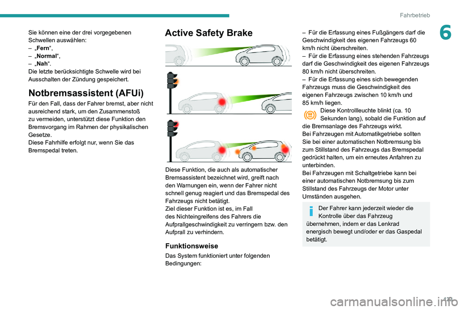 PEUGEOT PARTNER 2021 Betriebsanleitungen (in German) 133
Fahrbetrieb
6Sie können eine der drei vorgegebenen
Schwellen auswählen:
– „Fern“,– „Normal“,– „Nah“.
Die letzte berücksichtigte Schwelle wird bei
Ausschalten der Zündung ge PEUGEOT PARTNER 2021 Betriebsanleitungen (in German) 133
Fahrbetrieb
6Sie können eine der drei vorgegebenen
Schwellen auswählen:
– „Fern“,– „Normal“,– „Nah“.
Die letzte berücksichtigte Schwelle wird bei
Ausschalten der Zündung ge