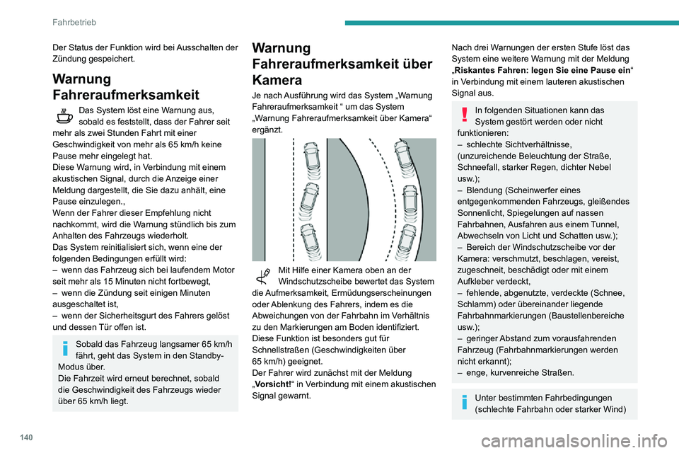 PEUGEOT PARTNER 2021 Betriebsanleitungen (in German) 140
Fahrbetrieb
Der Status der Funktion wird bei Ausschalten der
Zündung gespeichert.
Warnung
Fahreraufmerksamkeit
Das System löst eine Warnung aus, sobald es feststellt, dass der Fahrer seit
me PEUGEOT PARTNER 2021 Betriebsanleitungen (in German) 140
Fahrbetrieb
Der Status der Funktion wird bei Ausschalten der
Zündung gespeichert.
Warnung
Fahreraufmerksamkeit
Das System löst eine Warnung aus, sobald es feststellt, dass der Fahrer seit
me
