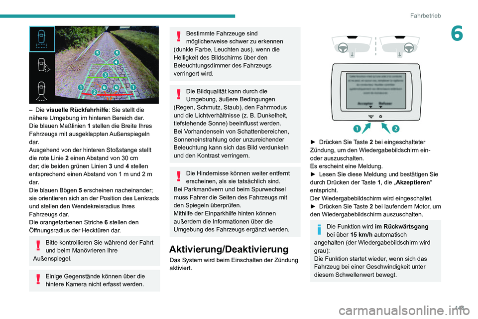 PEUGEOT PARTNER 2021 Betriebsanleitungen (in German) 145
Fahrbetrieb
6
– Die visuelle Rückfahrhilfe: Sie stellt die
nähere Umgebung im hinteren Bereich dar.
Die blauen Maßlinien 1 stellen die Breite Ihres
Fahrzeugs mit ausgeklappten Außenspie PEUGEOT PARTNER 2021 Betriebsanleitungen (in German) 145
Fahrbetrieb
6
– Die visuelle Rückfahrhilfe: Sie stellt die
nähere Umgebung im hinteren Bereich dar.
Die blauen Maßlinien 1 stellen die Breite Ihres
Fahrzeugs mit ausgeklappten Außenspie