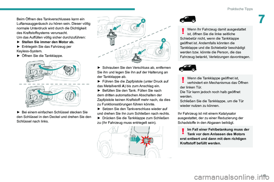 PEUGEOT PARTNER 2021 Betriebsanleitungen (in German) 149
Praktische Tipps
7Beim Öffnen des Tankverschlusses kann ein
Luftansauggeräusch zu hören sein. Dieser völlig
normale Unterdruck wird durch die Dichtigkeit
des Kraftstoffsystems verursacht.
U PEUGEOT PARTNER 2021 Betriebsanleitungen (in German) 149
Praktische Tipps
7Beim Öffnen des Tankverschlusses kann ein
Luftansauggeräusch zu hören sein. Dieser völlig
normale Unterdruck wird durch die Dichtigkeit
des Kraftstoffsystems verursacht.
U