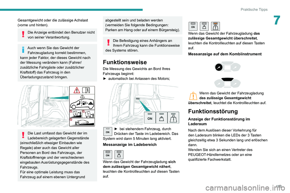 PEUGEOT PARTNER 2021 Betriebsanleitungen (in German) 153
Praktische Tipps
7Gesamtgewicht oder die zulässige Achslast
(vorne und hinten).
Die Anzeige entbindet den Benutzer nicht
von seiner Verantwortung.
Auch wenn Sie das Gewicht der Fahrzeugladung k PEUGEOT PARTNER 2021 Betriebsanleitungen (in German) 153
Praktische Tipps
7Gesamtgewicht oder die zulässige Achslast
(vorne und hinten).
Die Anzeige entbindet den Benutzer nicht
von seiner Verantwortung.
Auch wenn Sie das Gewicht der Fahrzeugladung k