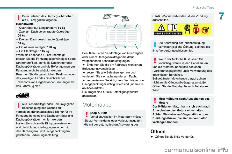 PEUGEOT PARTNER 2021 Betriebsanleitungen (in German) 155
Praktische Tipps
7Beim Beladen des Dachs (nicht höher
als 40 cm) gelten folgende
Höchstwerte:
– Querträger auf Längsträgern: 80 kg– Zwei am Dach verschraubte Querträger: 100 kg– Dre PEUGEOT PARTNER 2021 Betriebsanleitungen (in German) 155
Praktische Tipps
7Beim Beladen des Dachs (nicht höher
als 40 cm) gelten folgende
Höchstwerte:
– Querträger auf Längsträgern: 80 kg– Zwei am Dach verschraubte Querträger: 100 kg– Dre