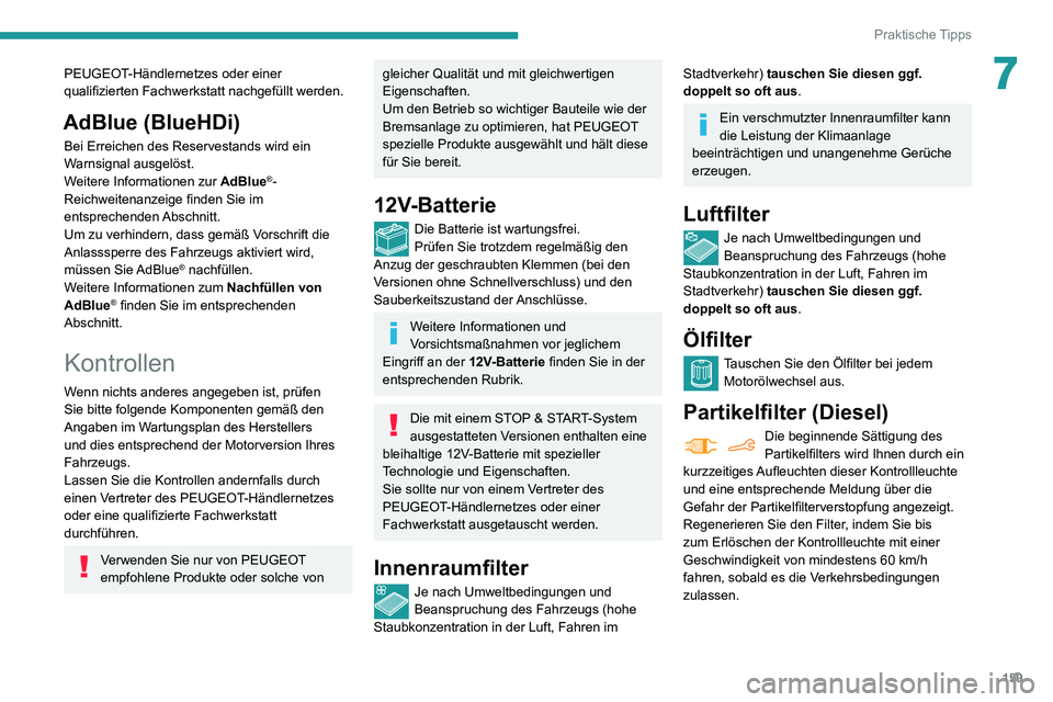 PEUGEOT PARTNER 2021 Betriebsanleitungen (in German) 159
Praktische Tipps
7PEUGEOT-Händlernetzes oder einer
qualifizierten Fachwerkstatt nachgefüllt werden.
AdBlue (BlueHDi)
Bei Erreichen des Reservestands wird ein
Warnsignal ausgelöst.
Weitere Inf PEUGEOT PARTNER 2021 Betriebsanleitungen (in German) 159
Praktische Tipps
7PEUGEOT-Händlernetzes oder einer
qualifizierten Fachwerkstatt nachgefüllt werden.
AdBlue (BlueHDi)
Bei Erreichen des Reservestands wird ein
Warnsignal ausgelöst.
Weitere Inf