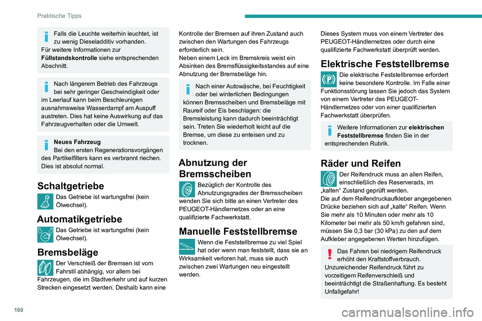 PEUGEOT PARTNER 2021 Betriebsanleitungen (in German) 160
Praktische Tipps
Das Fahren mit verschlissenen oder beschädigten Reifen beeinträchtigt die
Wirksamkeit der Bremsen und das Fahrverhalten
des Fahrzeugs. Regelmäßige Inspektion der
Reifen (La PEUGEOT PARTNER 2021 Betriebsanleitungen (in German) 160
Praktische Tipps
Das Fahren mit verschlissenen oder beschädigten Reifen beeinträchtigt die
Wirksamkeit der Bremsen und das Fahrverhalten
des Fahrzeugs. Regelmäßige Inspektion der
Reifen (La