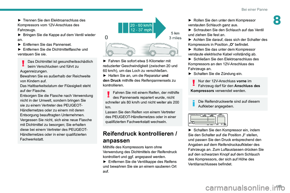 PEUGEOT PARTNER 2021 Betriebsanleitungen (in German) 169
Bei einer Panne
8â–º Trennen Sie den Elektroanschluss des Kompressors vom 12V-Anschluss des
Fahrzeugs.
â–º Bringen Sie die Kappe auf dem Ventil wieder an.â–º Entfernen Sie das Pannenset.â–º Entfe PEUGEOT PARTNER 2021 Betriebsanleitungen (in German) 169
Bei einer Panne
8â–º Trennen Sie den Elektroanschluss des Kompressors vom 12V-Anschluss des
Fahrzeugs.
â–º Bringen Sie die Kappe auf dem Ventil wieder an.â–º Entfernen Sie das Pannenset.â–º Entfe