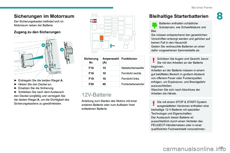 PEUGEOT PARTNER 2021 Betriebsanleitungen (in German) 181
Bei einer Panne
8Sicherungen im Motorraum
Der Sicherungskasten befindet sich im
Motorraum neben der Batterie.
Zugang zu den Sicherungen
► Entriegeln Sie die beiden Riegel A.► Heben Sie den PEUGEOT PARTNER 2021 Betriebsanleitungen (in German) 181
Bei einer Panne
8Sicherungen im Motorraum
Der Sicherungskasten befindet sich im
Motorraum neben der Batterie.
Zugang zu den Sicherungen
► Entriegeln Sie die beiden Riegel A.► Heben Sie den