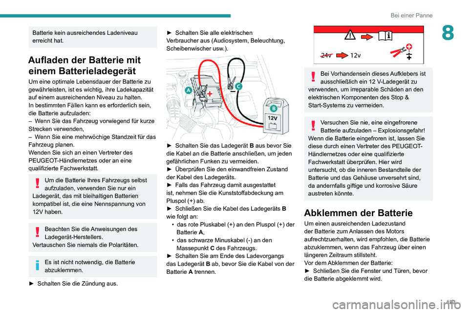PEUGEOT PARTNER 2021 Betriebsanleitungen (in German) 183
Bei einer Panne
8Batterie kein ausreichendes Ladeniveau
erreicht hat.
Aufladen der Batterie mit einem Batterieladegerät
Um eine optimale Lebensdauer der Batterie zu
gewährleisten, ist es wicht PEUGEOT PARTNER 2021 Betriebsanleitungen (in German) 183
Bei einer Panne
8Batterie kein ausreichendes Ladeniveau
erreicht hat.
Aufladen der Batterie mit einem Batterieladegerät
Um eine optimale Lebensdauer der Batterie zu
gewährleisten, ist es wicht