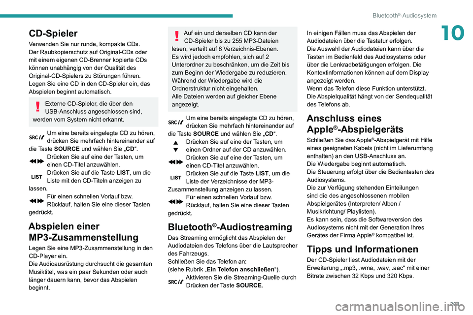 PEUGEOT PARTNER 2021 Betriebsanleitungen (in German) 201
Bluetooth®-Audiosystem
10CD-Spieler
Verwenden Sie nur runde, kompakte CDs.
Der Raubkopierschutz auf Original-CDs oder
mit einem eigenen CD-Brenner kopierte CDs
können unabhängig von der Quali PEUGEOT PARTNER 2021 Betriebsanleitungen (in German) 201
Bluetooth®-Audiosystem
10CD-Spieler
Verwenden Sie nur runde, kompakte CDs.
Der Raubkopierschutz auf Original-CDs oder
mit einem eigenen CD-Brenner kopierte CDs
können unabhängig von der Quali