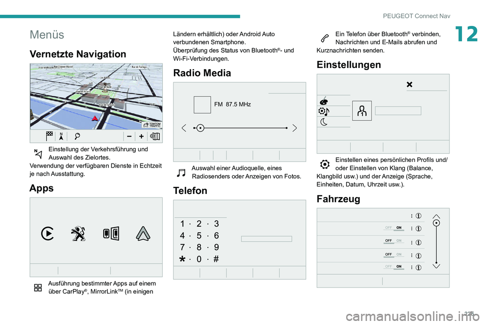 PEUGEOT PARTNER 2021 Betriebsanleitungen (in German) 225
PEUGEOT Connect Nav
12Menüs
Vernetzte Navigation
Einstellung der Verkehrsführung und Auswahl des Zielortes.
Verwendung der verfügbaren Dienste in Echtzeit
je nach Ausstattung.
Apps
Ausf PEUGEOT PARTNER 2021 Betriebsanleitungen (in German) 225
PEUGEOT Connect Nav
12Menüs
Vernetzte Navigation
Einstellung der Verkehrsführung und Auswahl des Zielortes.
Verwendung der verfügbaren Dienste in Echtzeit
je nach Ausstattung.
Apps
Ausf