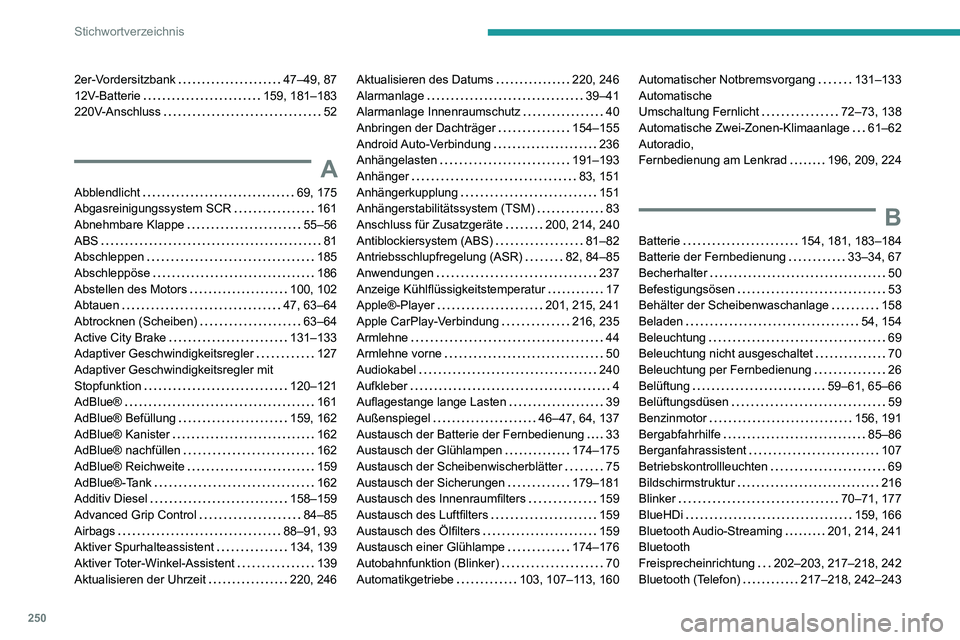 PEUGEOT PARTNER 2021  Betriebsanleitungen (in German) 250
Stichwortverzeichnis
2er-Vordersitzbank   47–49, 8712V-Batterie   159, 181–183220V-Anschluss   52
A
Abblendlicht   69, 175Abgasreinigungssystem SCR   161
Abnehmbare Klappe   55–56ABS   81Abs