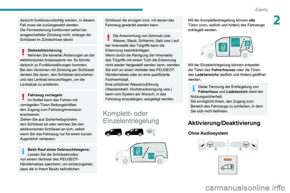 PEUGEOT PARTNER 2021 Betriebsanleitungen (in German) 27
Zugang
2dadurch funktionsuntüchtig werden. In diesem
Fall muss sie zurückgesetzt werden.
Die Fernbedienung funktioniert selbst bei
ausgeschalteter Zündung nicht, solange der
Schlüssel im Zü PEUGEOT PARTNER 2021 Betriebsanleitungen (in German) 27
Zugang
2dadurch funktionsuntüchtig werden. In diesem
Fall muss sie zurückgesetzt werden.
Die Fernbedienung funktioniert selbst bei
ausgeschalteter Zündung nicht, solange der
Schlüssel im Zü
