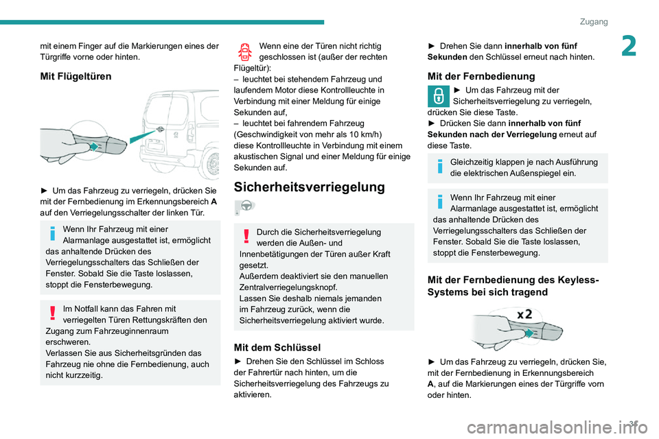 PEUGEOT PARTNER 2021 Betriebsanleitungen (in German) 31
Zugang
2mit einem Finger auf die Markierungen eines der
Türgriffe vorne oder hinten.
Mit Flügeltüren
► Um das Fahrzeug zu verriegeln, drücken Sie mit der Fernbedienung im Erkennungsbereic PEUGEOT PARTNER 2021 Betriebsanleitungen (in German) 31
Zugang
2mit einem Finger auf die Markierungen eines der
Türgriffe vorne oder hinten.
Mit Flügeltüren
► Um das Fahrzeug zu verriegeln, drücken Sie mit der Fernbedienung im Erkennungsbereic