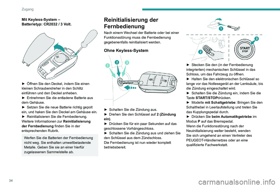 PEUGEOT PARTNER 2021 Betriebsanleitungen (in German) 34
Zugang
Mit Keyless-System ‒ Batterietyp: CR2032 / 3 Volt.
► Öffnen Sie den Deckel, indem Sie einen kleinen Schraubendreher in den Schlitz
einführen und den Deckel anheben.
► Entnehmen S PEUGEOT PARTNER 2021 Betriebsanleitungen (in German) 34
Zugang
Mit Keyless-System ‒ Batterietyp: CR2032 / 3 Volt.
► Öffnen Sie den Deckel, indem Sie einen kleinen Schraubendreher in den Schlitz
einführen und den Deckel anheben.
► Entnehmen S