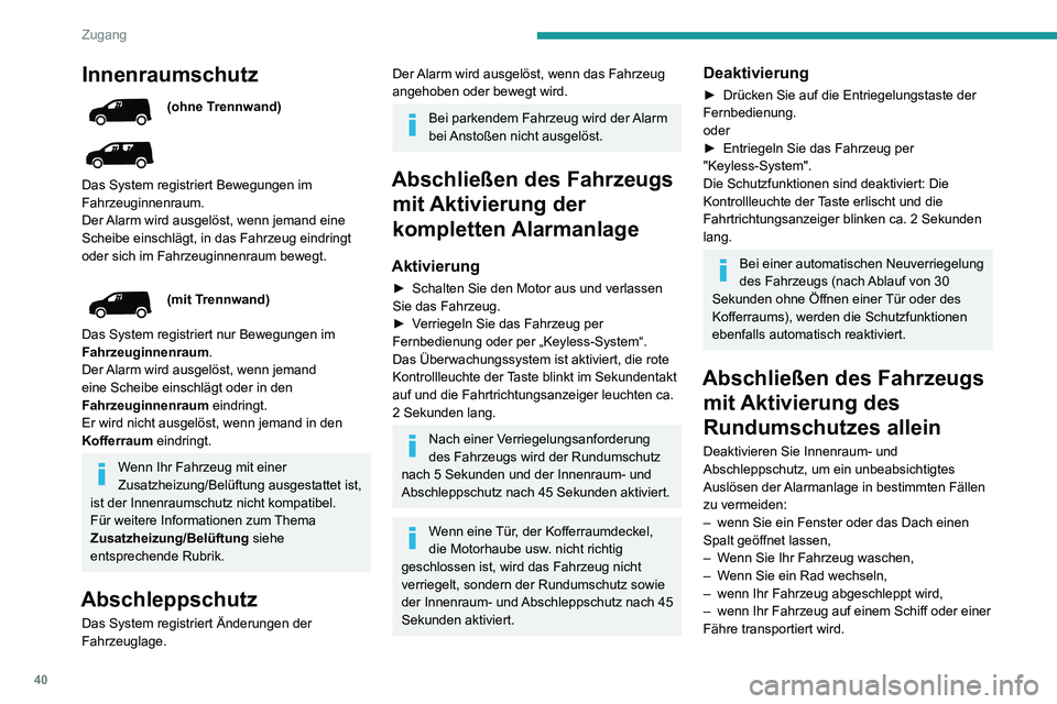 PEUGEOT PARTNER 2021 Betriebsanleitungen (in German) 40
Zugang
Innenraumschutz
(ohne Trennwand)
Das System registriert Bewegungen im
Fahrzeuginnenraum.
Der Alarm wird ausgelöst, wenn jemand eine
Scheibe einschlägt, in das Fahrzeug eindringt
ode PEUGEOT PARTNER 2021 Betriebsanleitungen (in German) 40
Zugang
Innenraumschutz
(ohne Trennwand)
Das System registriert Bewegungen im
Fahrzeuginnenraum.
Der Alarm wird ausgelöst, wenn jemand eine
Scheibe einschlägt, in das Fahrzeug eindringt
ode