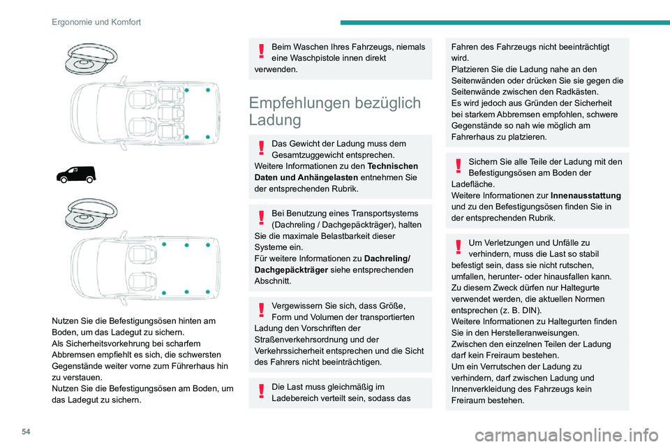 PEUGEOT PARTNER 2021  Betriebsanleitungen (in German) 54
Ergonomie und Komfort
Sichern Sie die Ladung mit Gurten und optimieren Sie die Stabilität mit 
entsprechenden Hilfsmitteln (Keilen, 
Holzklötzen oder Füllmaterial).
Beim Waschen Ihres Fahrzeugs,