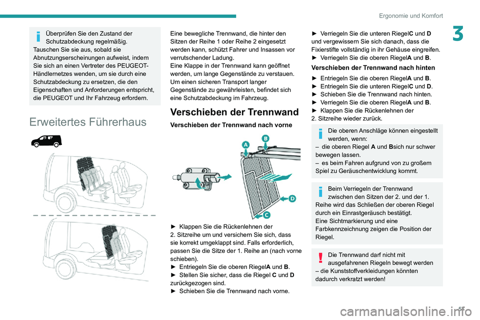 PEUGEOT PARTNER 2021  Betriebsanleitungen (in German) 57
Ergonomie und Komfort
3Überprüfen Sie den Zustand der 
Schutzabdeckung regelmäßig.
Tauschen Sie sie aus, sobald sie 
Abnutzungserscheinungen aufweist, indem 
Sie sich an einen Vertreter des PEU
