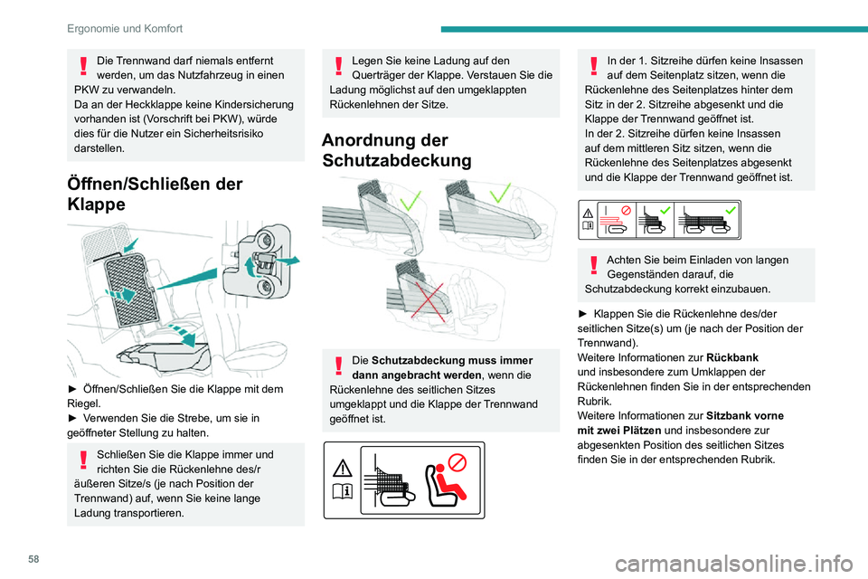 PEUGEOT PARTNER 2021  Betriebsanleitungen (in German) 58
Ergonomie und Komfort
Die Trennwand darf niemals entfernt 
werden, um das Nutzfahrzeug in einen 
PKW zu verwandeln.
Da an der Heckklappe keine Kindersicherung 
vorhanden ist (Vorschrift bei PKW), w