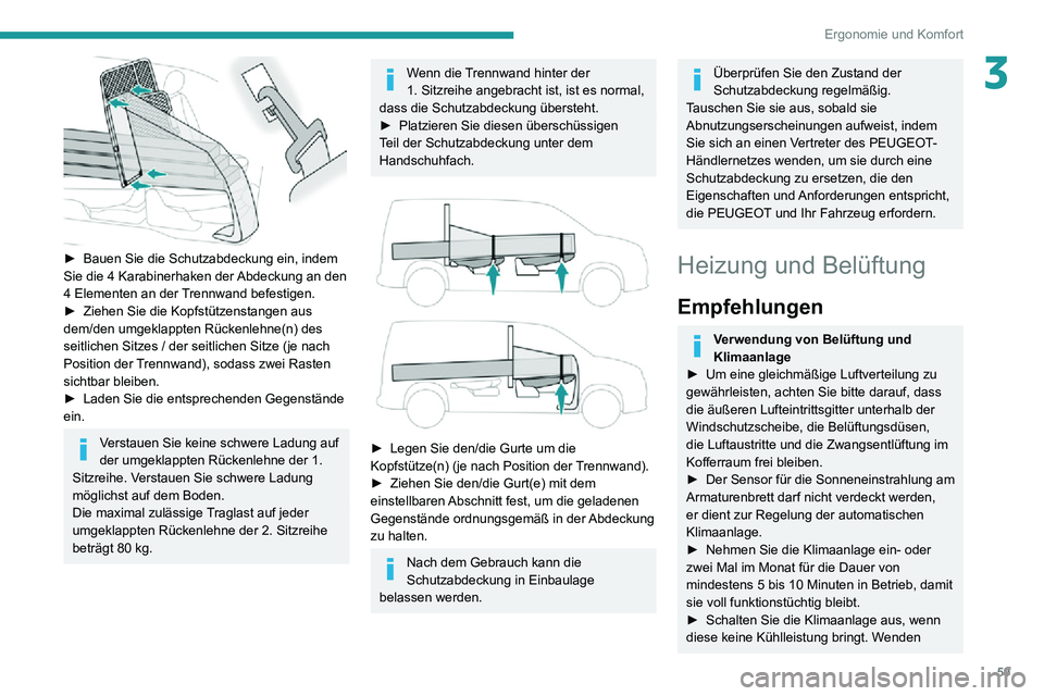 PEUGEOT PARTNER 2021  Betriebsanleitungen (in German) 59
Ergonomie und Komfort
3
 
► Bauen Sie die Schutzabdeckung ein, indem Sie die 4 Karabinerhaken der Abdeckung an den 
4 Elementen an der Trennwand befestigen.
► Ziehen Sie die Kopfstützenstangen