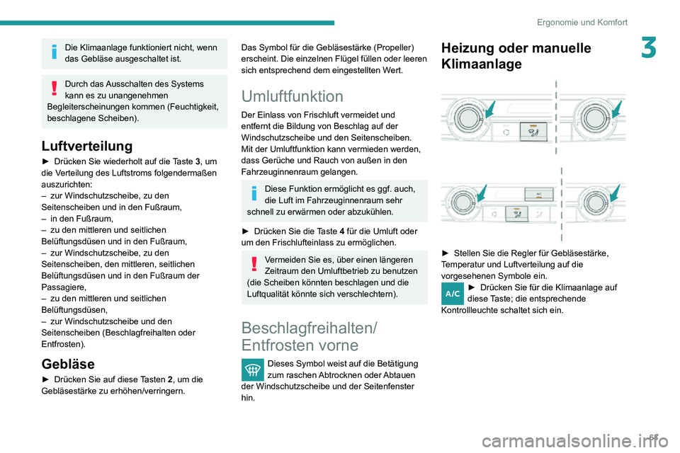 PEUGEOT PARTNER 2021  Betriebsanleitungen (in German) 63
Ergonomie und Komfort
3Die Klimaanlage funktioniert nicht, wenn 
das Gebläse ausgeschaltet ist.
Durch das Ausschalten des Systems 
kann es zu unangenehmen 
Begleiterscheinungen kommen (Feuchtigkei