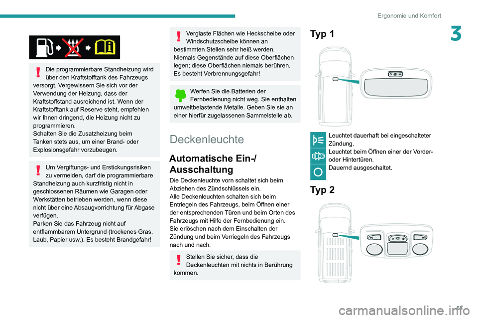 PEUGEOT PARTNER 2021  Betriebsanleitungen (in German) 67
Ergonomie und Komfort
3 
 
Die programmierbare Standheizung wird 
über den Kraftstofftank des Fahrzeugs 
versorgt. Vergewissern Sie sich vor der 
Verwendung der Heizung, dass der 
Kraftstoffstand 