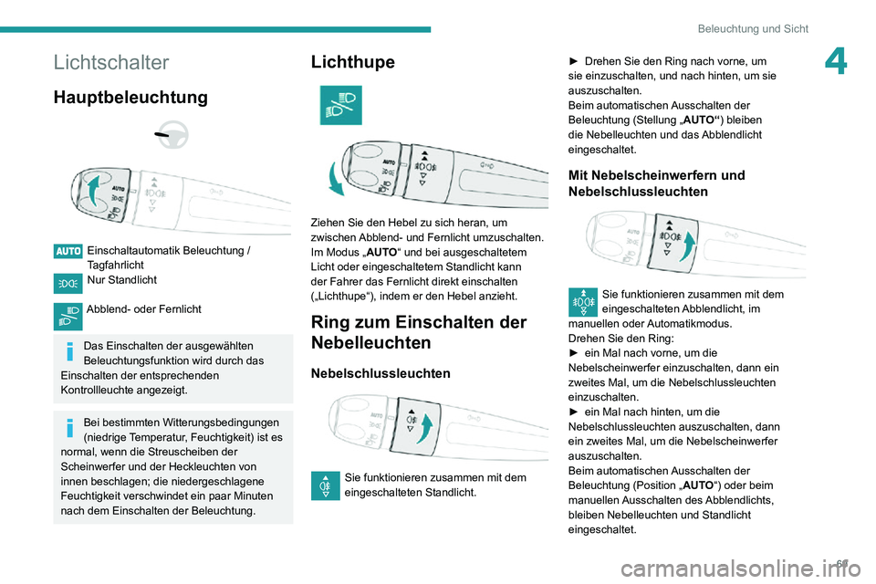 PEUGEOT PARTNER 2021  Betriebsanleitungen (in German) 69
Beleuchtung und Sicht
4Lichtschalter
Hauptbeleuchtung 
  
 
Einschaltautomatik Beleuchtung / TagfahrlichtNur Standlicht 
Abblend- oder Fernlicht 
Das Einschalten der ausgewählten 
Beleuchtungsfunk