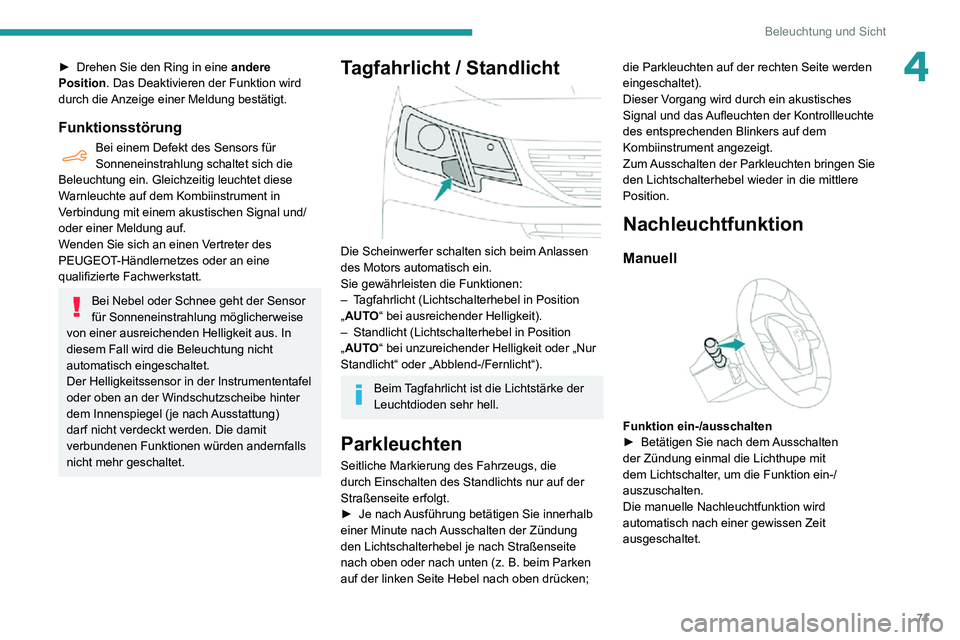 PEUGEOT PARTNER 2021  Betriebsanleitungen (in German) 71
Beleuchtung und Sicht
4► Drehen Sie den Ring in eine andere 
Position . Das Deaktivieren der Funktion wird 
durch die Anzeige einer Meldung bestätigt.
Funktionsstörung
Bei einem Defekt des Sens
