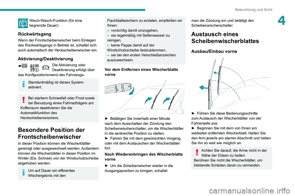 PEUGEOT PARTNER 2021  Betriebsanleitungen (in German) 75
Beleuchtung und Sicht
4Wisch-Wasch-Funktion (für eine begrenzte Dauer)
Rückwärtsgang
Wenn der Frontscheibenwischer beim Einlegen 
des Rückwärtsgangs in Betrieb ist, schaltet sich 
auch automat