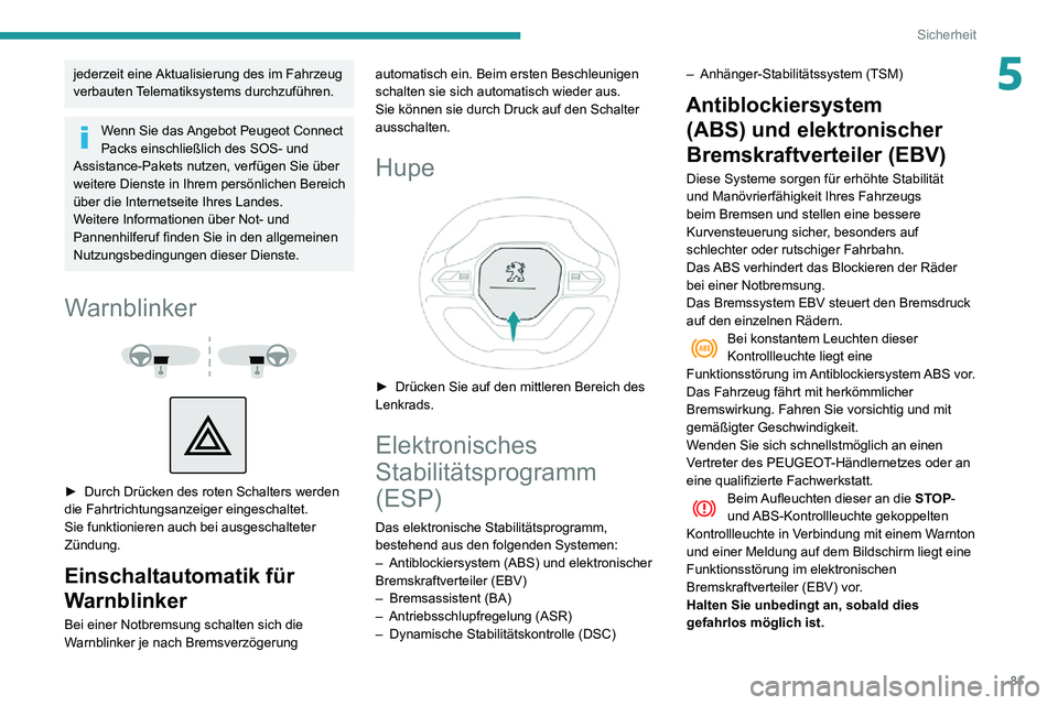 PEUGEOT PARTNER 2021  Betriebsanleitungen (in German) 81
Sicherheit
5jederzeit eine Aktualisierung des im Fahrzeug 
verbauten Telematiksystems durchzuführen.
Wenn Sie das Angebot Peugeot Connect 
Packs einschließlich des SOS- und 
Assistance-Pakets nut
