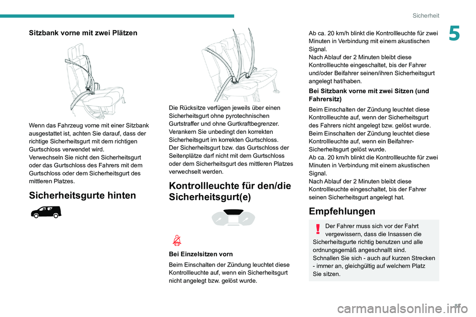 PEUGEOT PARTNER 2021  Betriebsanleitungen (in German) 87
Sicherheit
5Sitzbank vorne mit zwei Plätzen 
 
Wenn das Fahrzeug vorne mit einer Sitzbank 
ausgestattet ist, achten Sie darauf, dass der 
richtige Sicherheitsgurt mit dem richtigen 
Gurtschloss ve