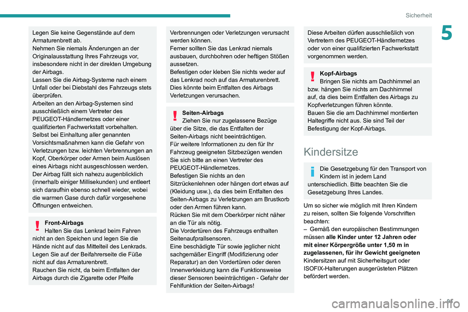 PEUGEOT PARTNER 2021 Betriebsanleitungen (in German) 91
Sicherheit
5Legen Sie keine Gegenstände auf dem
Armaturenbrett ab.
Nehmen Sie niemals Änderungen an der
Originalausstattung Ihres Fahrzeugs vor,
insbesondere nicht in der direkten Umgebung
de PEUGEOT PARTNER 2021 Betriebsanleitungen (in German) 91
Sicherheit
5Legen Sie keine Gegenstände auf dem
Armaturenbrett ab.
Nehmen Sie niemals Änderungen an der
Originalausstattung Ihres Fahrzeugs vor,
insbesondere nicht in der direkten Umgebung
de