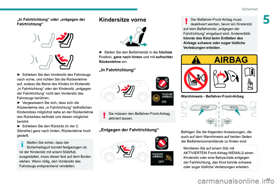 PEUGEOT PARTNER 2021 Betriebsanleitungen (in German) 93
Sicherheit
5„In Fahrtrichtung“ oder „entgegen der
Fahrtrichtung“
► Schieben Sie den Vordersitz des Fahrzeugs nach vorne, und richten Sie die Rückenlehne
auf, sodass die Beine de PEUGEOT PARTNER 2021 Betriebsanleitungen (in German) 93
Sicherheit
5„In Fahrtrichtung“ oder „entgegen der
Fahrtrichtung“
► Schieben Sie den Vordersitz des Fahrzeugs nach vorne, und richten Sie die Rückenlehne
auf, sodass die Beine de
