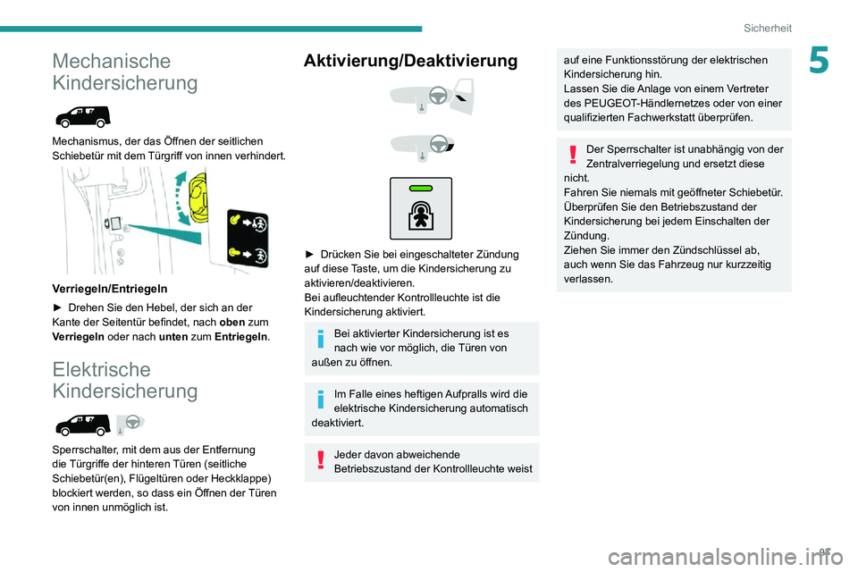 PEUGEOT PARTNER 2021 Betriebsanleitungen (in German) 97
Sicherheit
5Mechanische
Kindersicherung
Mechanismus, der das Öffnen der seitlichen
Schiebetür mit dem Türgriff von innen verhindert.
Verriegeln/Entriegeln
► Drehen Sie den Hebel, der PEUGEOT PARTNER 2021 Betriebsanleitungen (in German) 97
Sicherheit
5Mechanische
Kindersicherung
Mechanismus, der das Öffnen der seitlichen
Schiebetür mit dem Türgriff von innen verhindert.
Verriegeln/Entriegeln
► Drehen Sie den Hebel, der