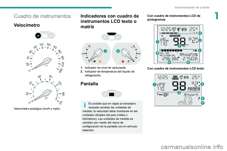 PEUGEOT PARTNER 2021  Manual del propietario (in Spanish) 9
Instrumentación de a bordo
1Cuadro de instrumentos
Velocímetro 
  
 
Velocímetro analógico (km/h o mph).
Indicadores con cuadro de 
instrumentos LCD texto o 
matriz
 
 
1.Indicador de nivel de c