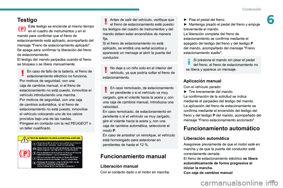 PEUGEOT PARTNER 2021 Manual del propietario (in Spanish) 101
Conducción
6Testigo
Este testigo se enciende al mismo tiempo en el cuadro de instrumentos y en el
mando para confirmar que el freno de
estacionamiento está aplicado, acompañado del
mensaje & PEUGEOT PARTNER 2021 Manual del propietario (in Spanish) 101
Conducción
6Testigo
Este testigo se enciende al mismo tiempo en el cuadro de instrumentos y en el
mando para confirmar que el freno de
estacionamiento está aplicado, acompañado del
mensaje &