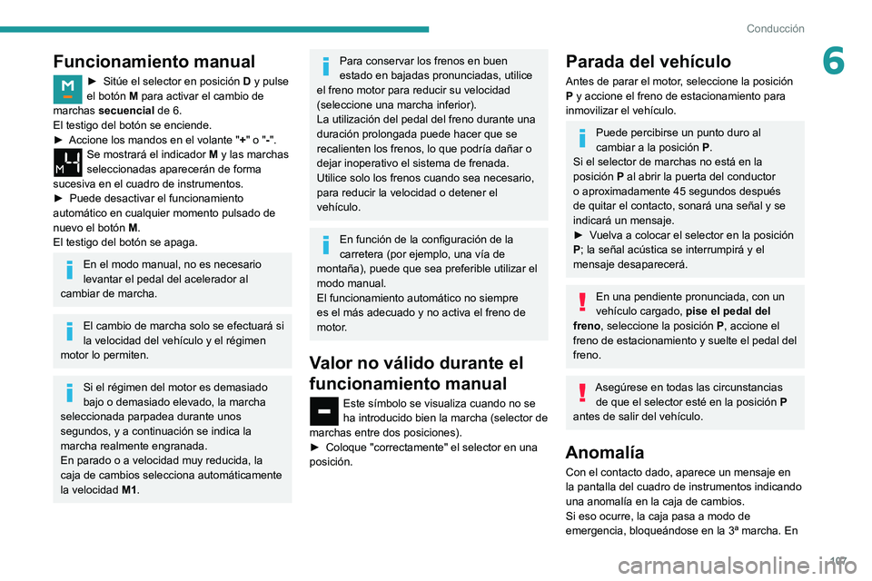 PEUGEOT PARTNER 2021 Manual del propietario (in Spanish) 107
Conducción
6Funcionamiento manual
► Sitúe el selector en posición D y pulse
el botón M para activar el cambio de
marchas secuencial
de 6.El testigo del botón se enciende.► Accione los PEUGEOT PARTNER 2021 Manual del propietario (in Spanish) 107
Conducción
6Funcionamiento manual
► Sitúe el selector en posición D y pulse
el botón M para activar el cambio de
marchas secuencial
de 6.El testigo del botón se enciende.► Accione los