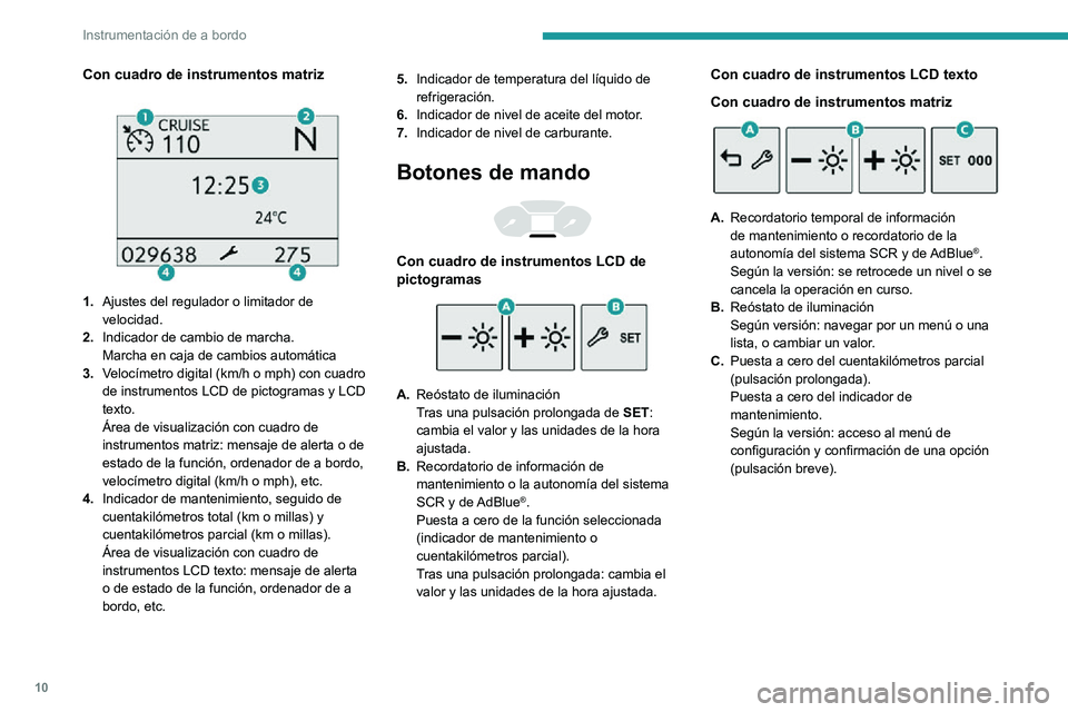 PEUGEOT PARTNER 2021  Manual del propietario (in Spanish) 10
Instrumentación de a bordo
Cuentarrevoluciones 
  
 
Cuentarrevoluciones (x 1000 rpm).
Indicadores y testigos de 
alerta
En forma de símbolos, los testigos e indicadores 
informan al conductor de