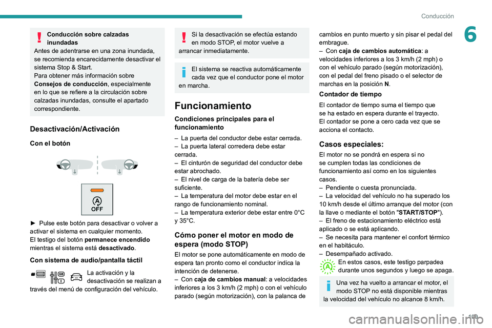 PEUGEOT PARTNER 2021 Manual del propietario (in Spanish) 109
Conducción
6Conducción sobre calzadas
inundadas
Antes de adentrarse en una zona inundada,
se recomienda encarecidamente desactivar el
sistema Stop & Start.
Para obtener más información sobr PEUGEOT PARTNER 2021 Manual del propietario (in Spanish) 109
Conducción
6Conducción sobre calzadas
inundadas
Antes de adentrarse en una zona inundada,
se recomienda encarecidamente desactivar el
sistema Stop & Start.
Para obtener más información sobr