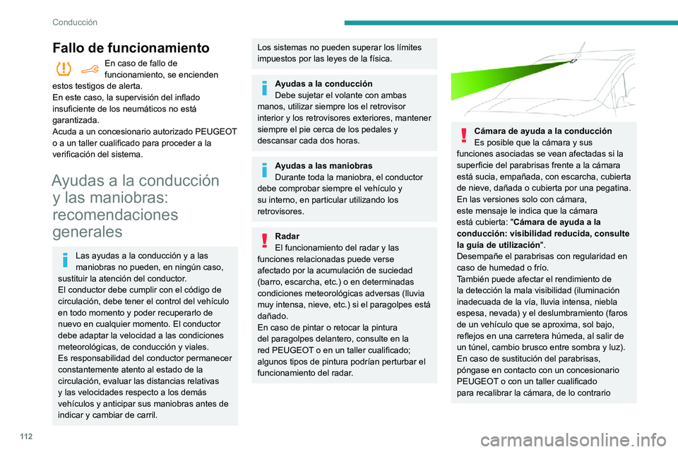 PEUGEOT PARTNER 2021 Manual del propietario (in Spanish) 11 2
Conducción
el funcionamiento de las ayudas a la conducción asociadas pueden interrumpirse.
Otras cámaras
Las imágenes de la(s) cámara(s) que
aparecen en la pantalla táctil o en el cuadro
PEUGEOT PARTNER 2021 Manual del propietario (in Spanish) 11 2
Conducción
el funcionamiento de las ayudas a la conducción asociadas pueden interrumpirse.
Otras cámaras
Las imágenes de la(s) cámara(s) que
aparecen en la pantalla táctil o en el cuadro