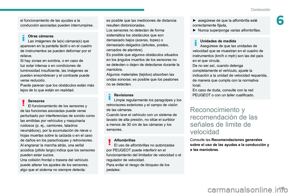 PEUGEOT PARTNER 2021 Manual del propietario (in Spanish) 11 3
Conducción
6el funcionamiento de las ayudas a la
conducción asociadas pueden interrumpirse.
Otras cámaras
Las imágenes de la(s) cámara(s) que
aparecen en la pantalla táctil o en el cuadro PEUGEOT PARTNER 2021 Manual del propietario (in Spanish) 11 3
Conducción
6el funcionamiento de las ayudas a la
conducción asociadas pueden interrumpirse.
Otras cámaras
Las imágenes de la(s) cámara(s) que
aparecen en la pantalla táctil o en el cuadro