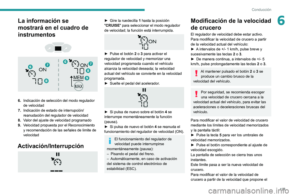 PEUGEOT PARTNER 2021 Manual del propietario (in Spanish) 121
Conducción
6La información se
mostrará en el cuadro de
instrumentos
6.Indicación de selección del modo regulador
de velocidad
7. Indicación de estado de interrupción/
reanudación PEUGEOT PARTNER 2021 Manual del propietario (in Spanish) 121
Conducción
6La información se
mostrará en el cuadro de
instrumentos
6.Indicación de selección del modo regulador
de velocidad
7. Indicación de estado de interrupción/
reanudación