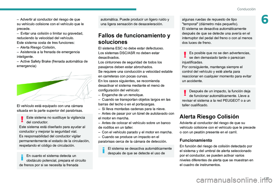 PEUGEOT PARTNER 2021 Manual del propietario (in Spanish) 127
Conducción
6– Advertir al conductor del riesgo de que su vehículo colisione con el vehículo que le
precede.
– Evitar una colisión o limitar su gravedad, reduciendo la velocidad del vehíc PEUGEOT PARTNER 2021 Manual del propietario (in Spanish) 127
Conducción
6– Advertir al conductor del riesgo de que su vehículo colisione con el vehículo que le
precede.
– Evitar una colisión o limitar su gravedad, reduciendo la velocidad del vehíc