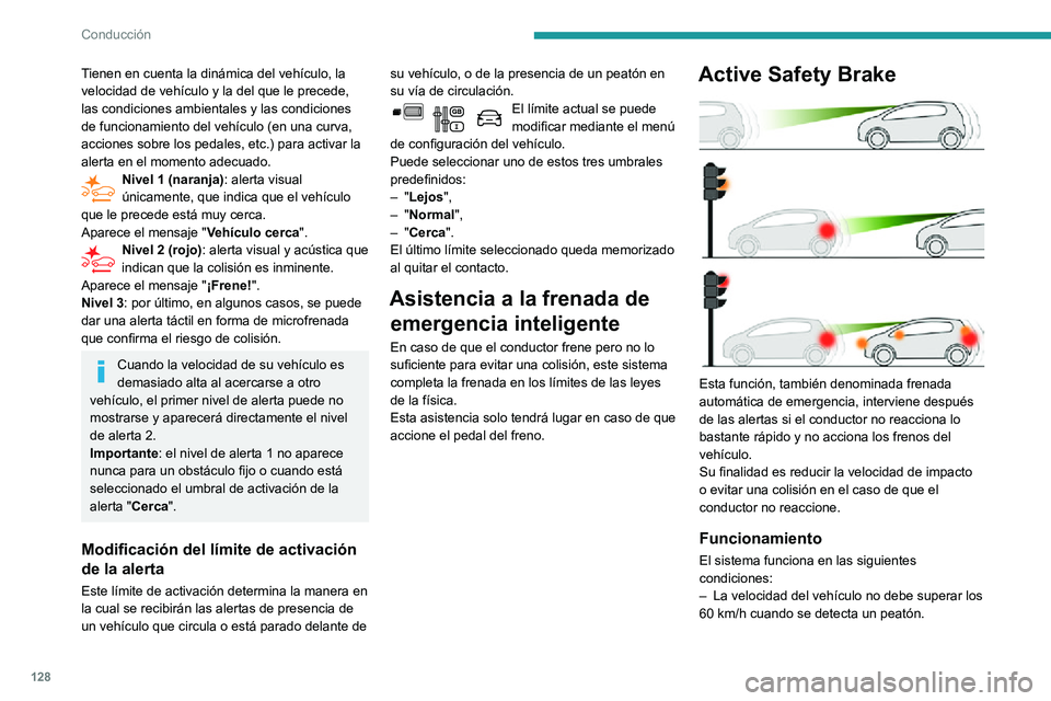 PEUGEOT PARTNER 2021 Manual del propietario (in Spanish) 128
Conducción
Tienen en cuenta la dinámica del vehículo, la
velocidad de vehículo y la del que le precede,
las condiciones ambientales y las condiciones
de funcionamiento del vehículo (en una PEUGEOT PARTNER 2021 Manual del propietario (in Spanish) 128
Conducción
Tienen en cuenta la dinámica del vehículo, la
velocidad de vehículo y la del que le precede,
las condiciones ambientales y las condiciones
de funcionamiento del vehículo (en una