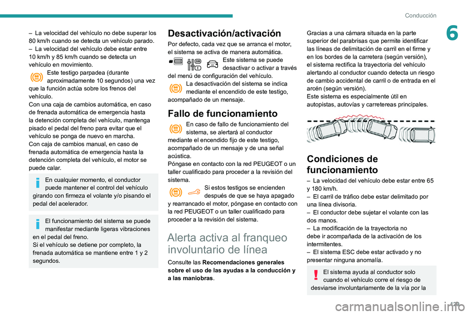 PEUGEOT PARTNER 2021 Manual del propietario (in Spanish) 129
Conducción
6– La velocidad del vehÃculo no debe superar los 80 km/h cuando se detecta un vehÃculo parado.– La velocidad del vehÃculo debe estar entre 10 km/h y 85 km/h cuando se detecta un PEUGEOT PARTNER 2021 Manual del propietario (in Spanish) 129
Conducción
6– La velocidad del vehÃculo no debe superar los 80 km/h cuando se detecta un vehÃculo parado.– La velocidad del vehÃculo debe estar entre 10 km/h y 85 km/h cuando se detecta un