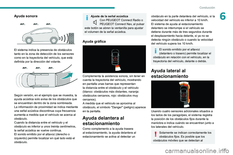 PEUGEOT PARTNER 2021 Manual del propietario (in Spanish) 137
Conducción
6Ayuda sonora
El sistema indica la presencia de obstáculos
tanto en la zona de detección de los sensores
como en la trayectoria del vehÃculo, que está
definida por la direcci PEUGEOT PARTNER 2021 Manual del propietario (in Spanish) 137
Conducción
6Ayuda sonora
El sistema indica la presencia de obstáculos
tanto en la zona de detección de los sensores
como en la trayectoria del vehÃculo, que está
definida por la direcci